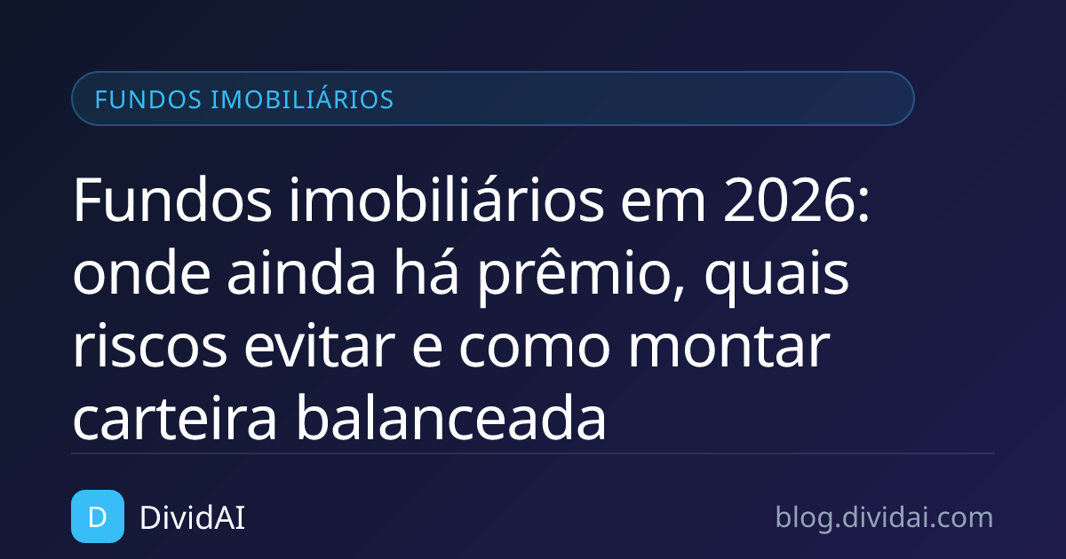 Capa do artigo Fundos imobiliários em 2026: onde ainda há prêmio, quais riscos evitar e como montar carteira balanceada