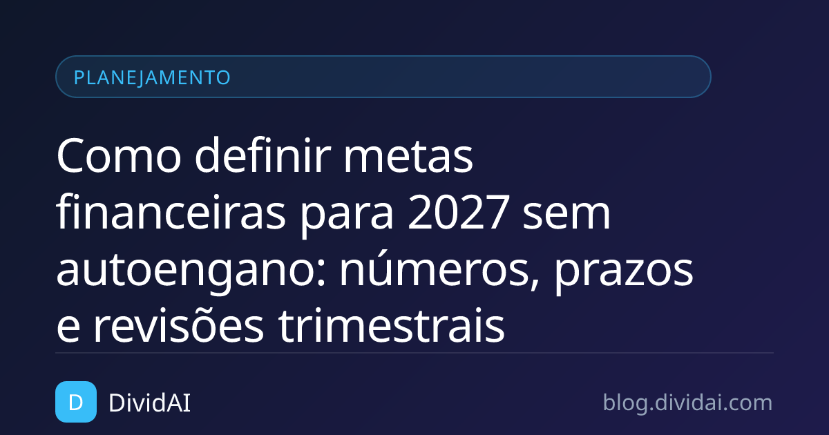 Capa do artigo Como definir metas financeiras para 2027 sem autoengano: números, prazos e revisões trimestrais