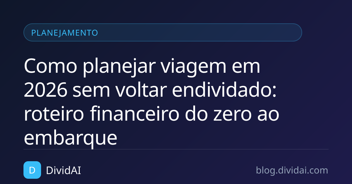 Capa do artigo Como planejar viagem em 2026 sem voltar endividado: roteiro financeiro do zero ao embarque